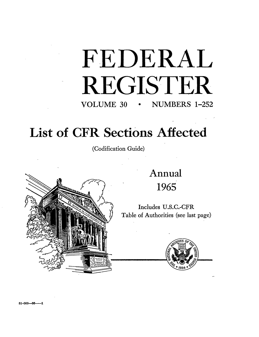 handle is hein.fedreg/asa30 and id is 1 raw text is: FEDERAL
REGISTER
VOLUME 30  * NUMBERS 1-252

List of CFR Sections Affected
(Codification Guide)

Annual
1965
Includes U.S.C.-CFR
Table of Authorities (see last page)

51-000--Z-6---

x


