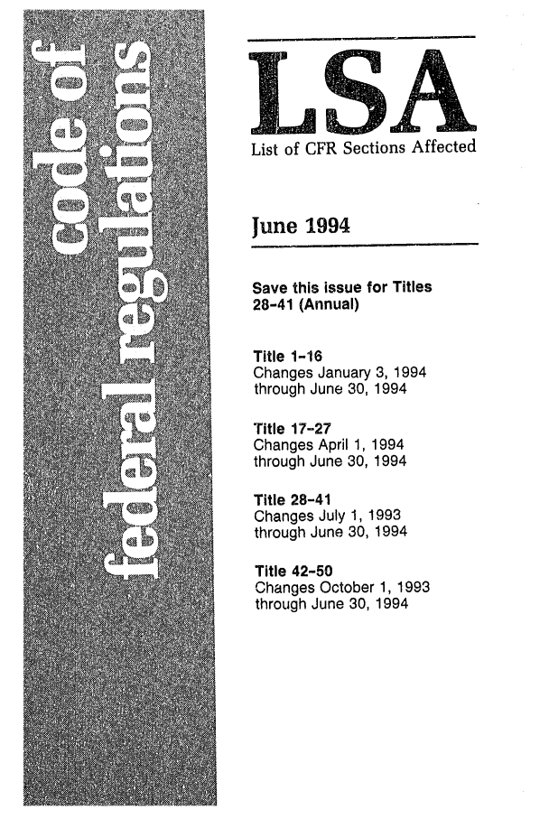 handle is hein.fedreg/asa5906 and id is 1 raw text is: List of CFR Sections Affected
June 1994
Save this issue for Titles
28-41 (Annual)
Title 1-16
Changes January 3, 1994
through June 30, 1994
Title 17-27
Changes April 1, 1994
through June 30, 1994
Title 28-41
Changes July 1, 1993
through June 30, 1994
Title 42-50
Changes October 1, 1993
through June 30, 1994


