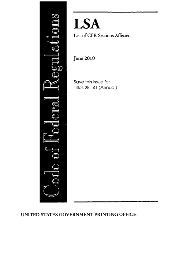 handle is hein.fedreg/asa7504 and id is 1 raw text is: LSA

List of CFR Sections Affected
June 2010
Save this issue for
Titles 28-41 (Annual)

UNITED STATES GOVERNMENT PRINTING OFFICE


