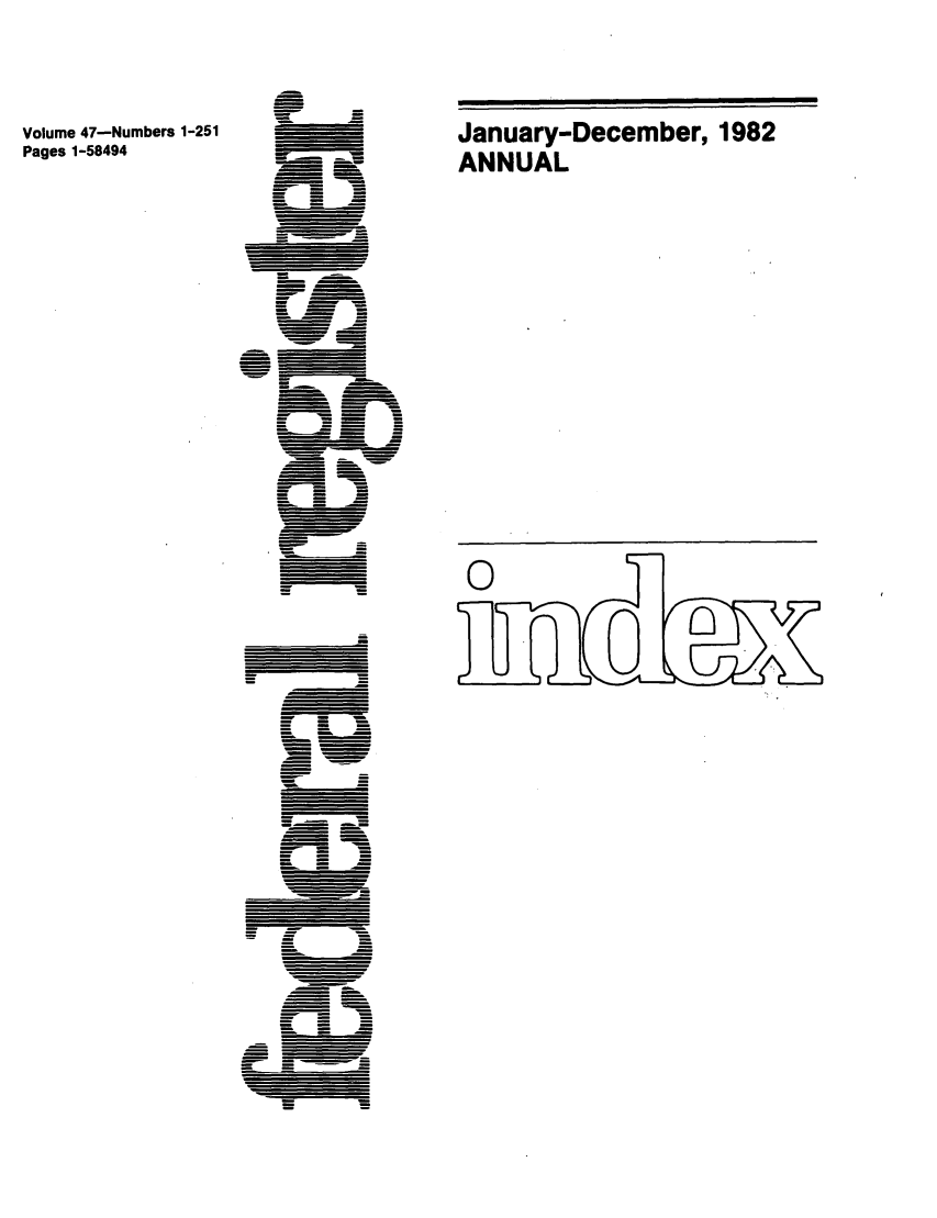 handle is hein.fedreg/ind47 and id is 1 raw text is: Volume 47-Numbers 1-251
Pages 1-58494

January-December, 1982
ANNUAL


