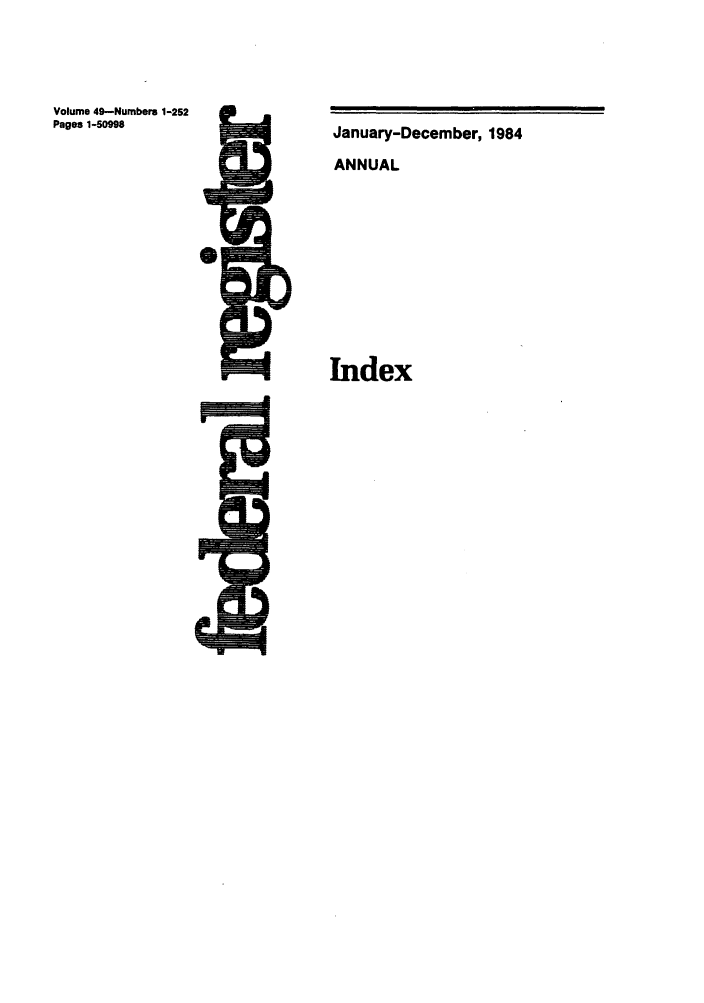 handle is hein.fedreg/ind49 and id is 1 raw text is: Volume 49-Numbers 1-252
Pages 1-50998                   January-December, 1984
IN            ANNUAL

Index


