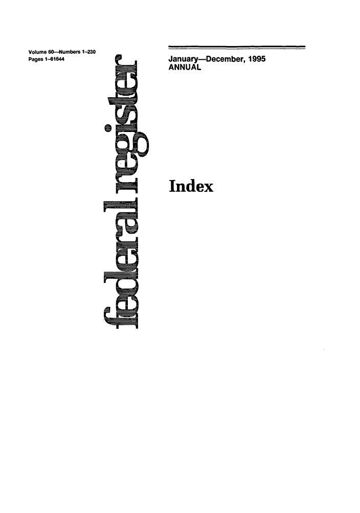 handle is hein.fedreg/ind60 and id is 1 raw text is: Volume 60-Numbers 1-230
Pages 1-61644

January-December, 1995
ANNUAL
Index



