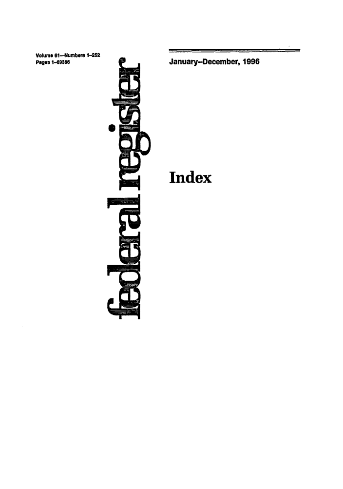 handle is hein.fedreg/ind61 and id is 1 raw text is: Volume 61-Numbers 1-252
Pages 1-69366

January-December, 1996
Index


