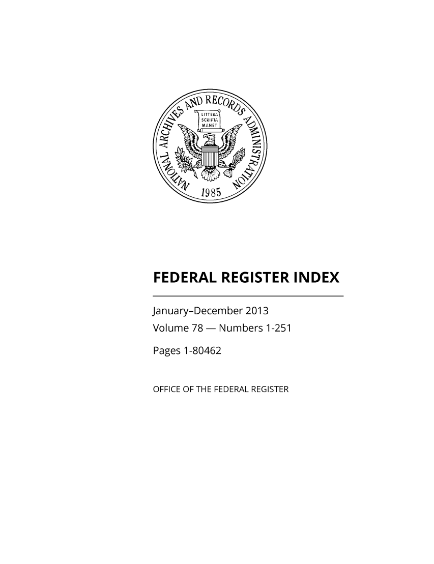 handle is hein.fedreg/ind78 and id is 1 raw text is: FEDERAL REGISTER INDEX

January-December 2013
Volume 78 - Numbers 1-251
Pages 1-80462
OFFICE OF THE FEDERAL REGISTER


