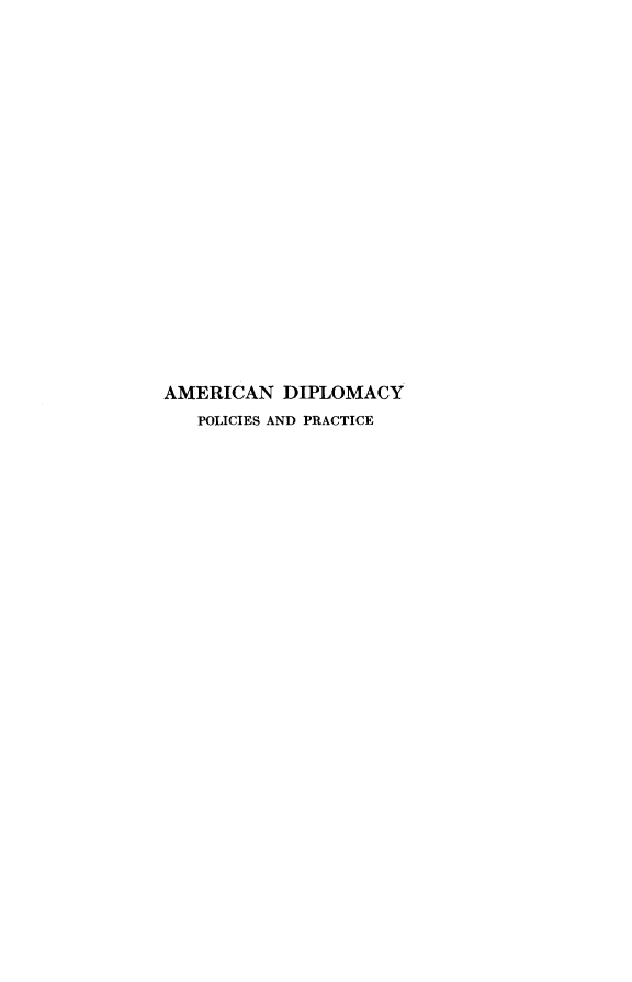handle is hein.forrel/acndmy0001 and id is 1 raw text is: 





















AMERICAN   DIPLOMACY
   POLICIES AND PRACTICE


