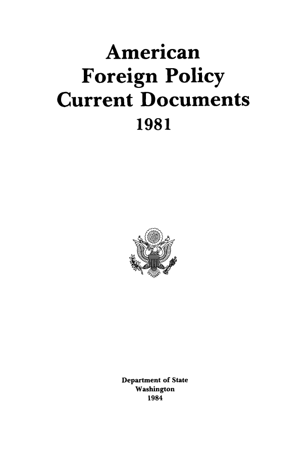 handle is hein.forrel/afpdoc0001 and id is 1 raw text is: American
Foreign Policy
Current Documents
1981

Department of State
Washington
1984


