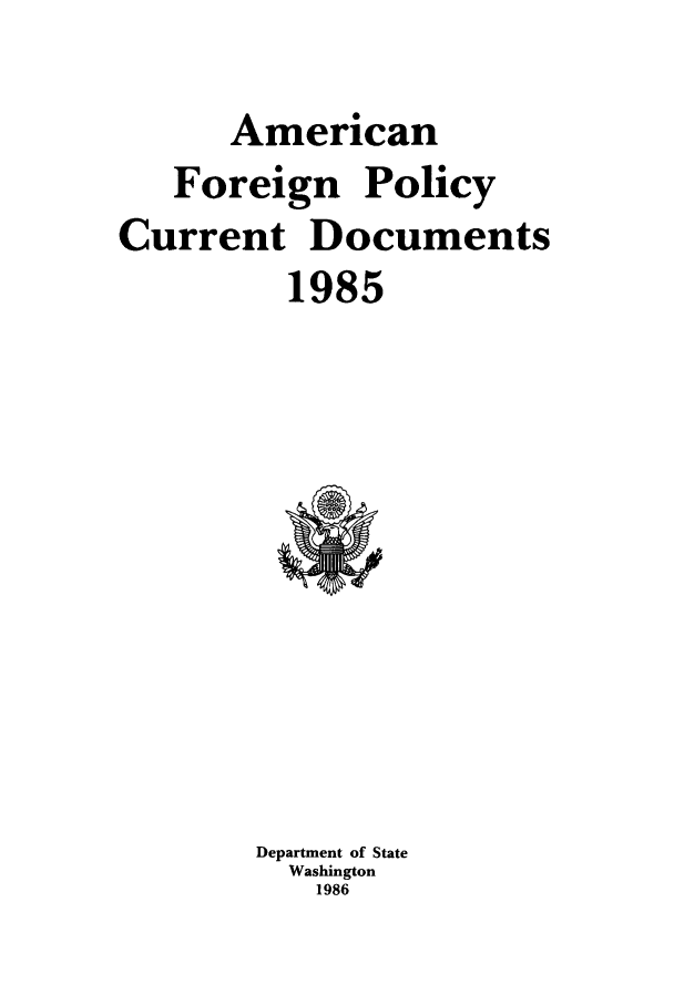 handle is hein.forrel/afpdoc0005 and id is 1 raw text is: American
Foreign Policy
Current Documents
1985

Department of State
Washington
1986


