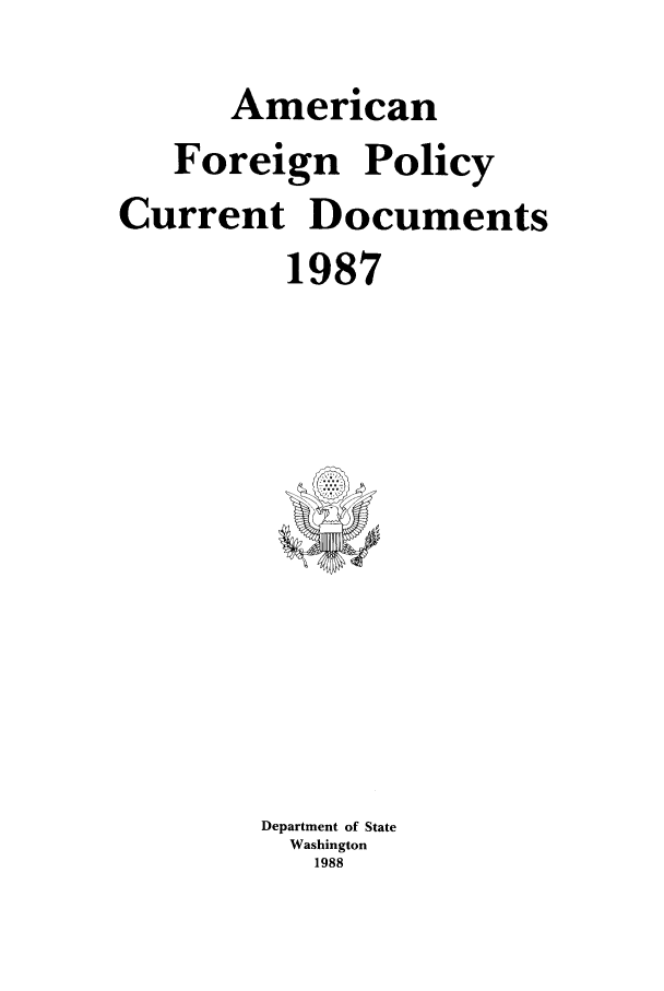 handle is hein.forrel/afpdoc0007 and id is 1 raw text is: American
Foreign Policy
Current Documents
1987

Department of State
Washington
1988


