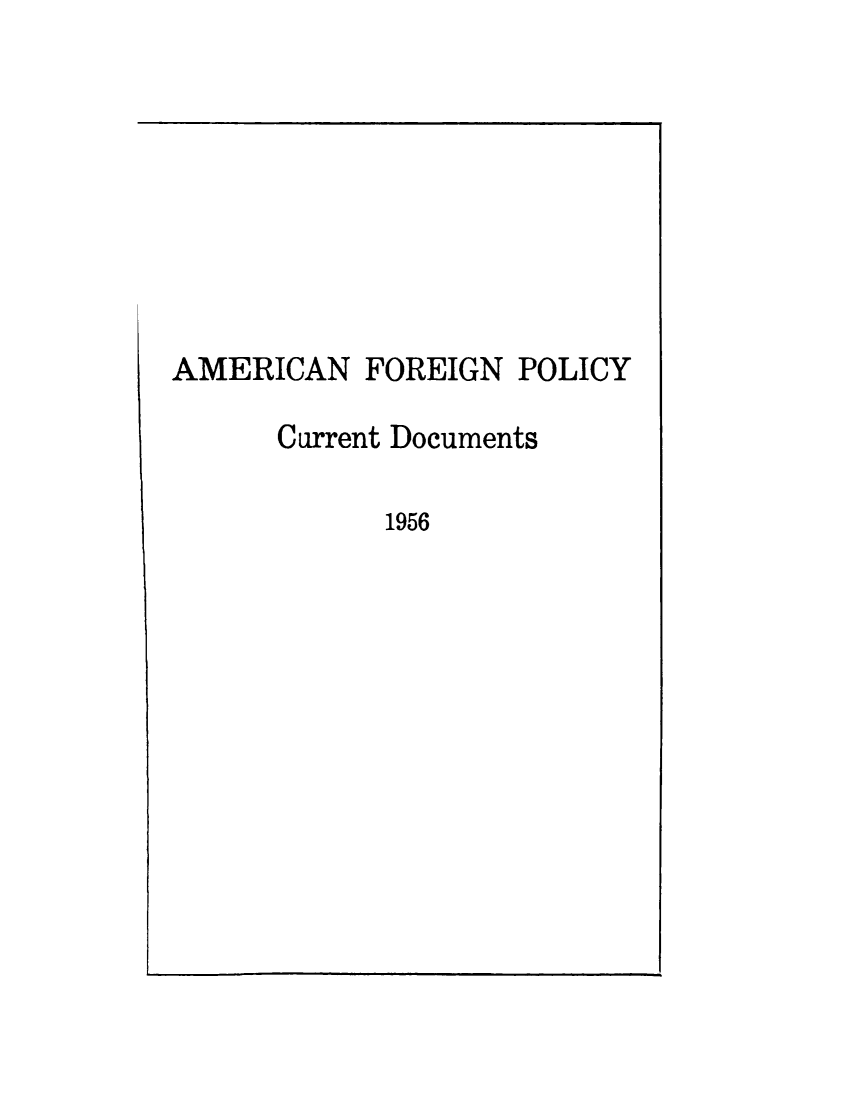 handle is hein.forrel/afpdoc1956 and id is 1 raw text is: 








AMERICAN FOREIGN POLICY

      Current Documents

            1956


