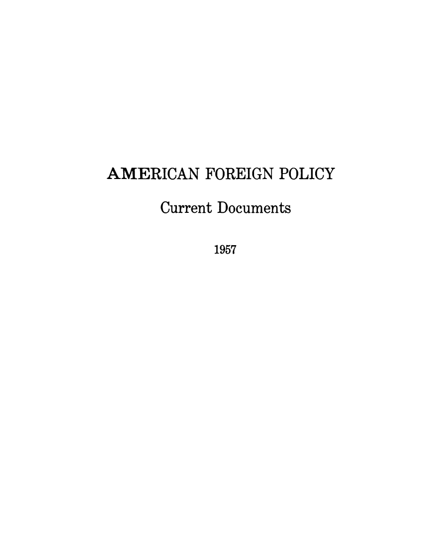 handle is hein.forrel/afpdoc1957 and id is 1 raw text is: 







AMERICAN FOREIGN POLICY

      Current Documents

            1957


