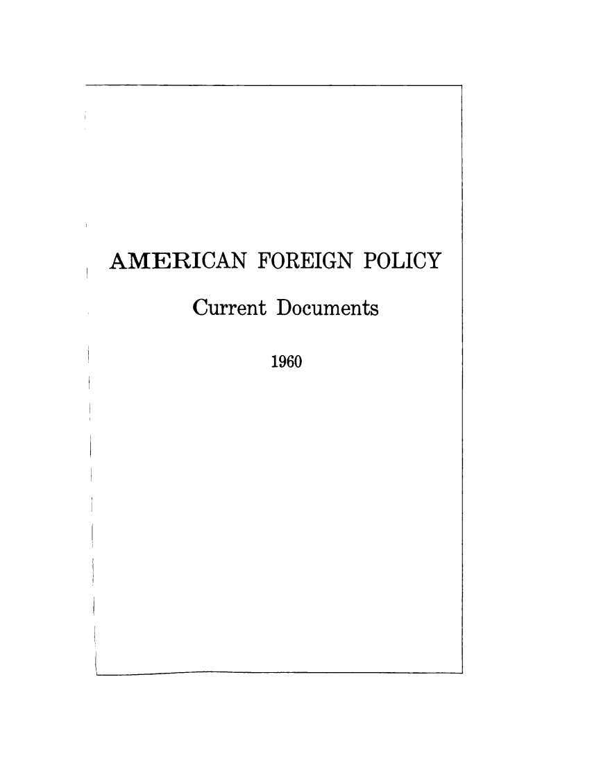 handle is hein.forrel/afpdoc1960 and id is 1 raw text is: 








AMERICAN FOREIGN POLICY

       Current Documents

             1960


