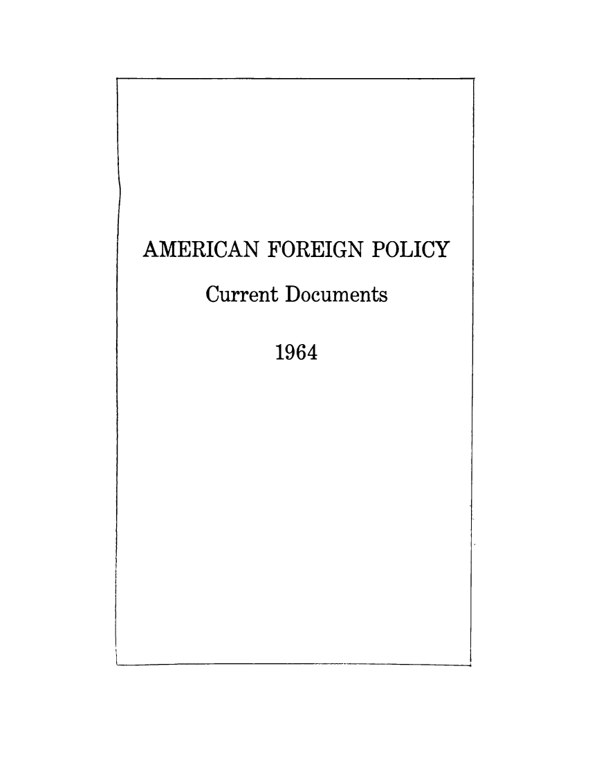 handle is hein.forrel/afpdoc1964 and id is 1 raw text is: 








AMERICAN FOREIGN POLICY


Current Documents


1964


