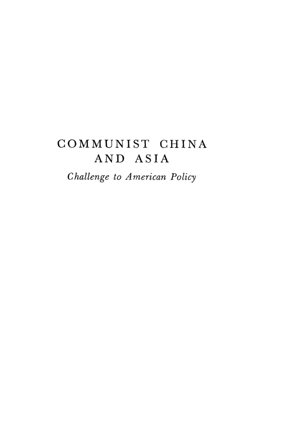 handle is hein.forrel/cmsthina0001 and id is 1 raw text is: 










COMMUNIST CHINA
     AND ASIA
 Challenge to American Policy


