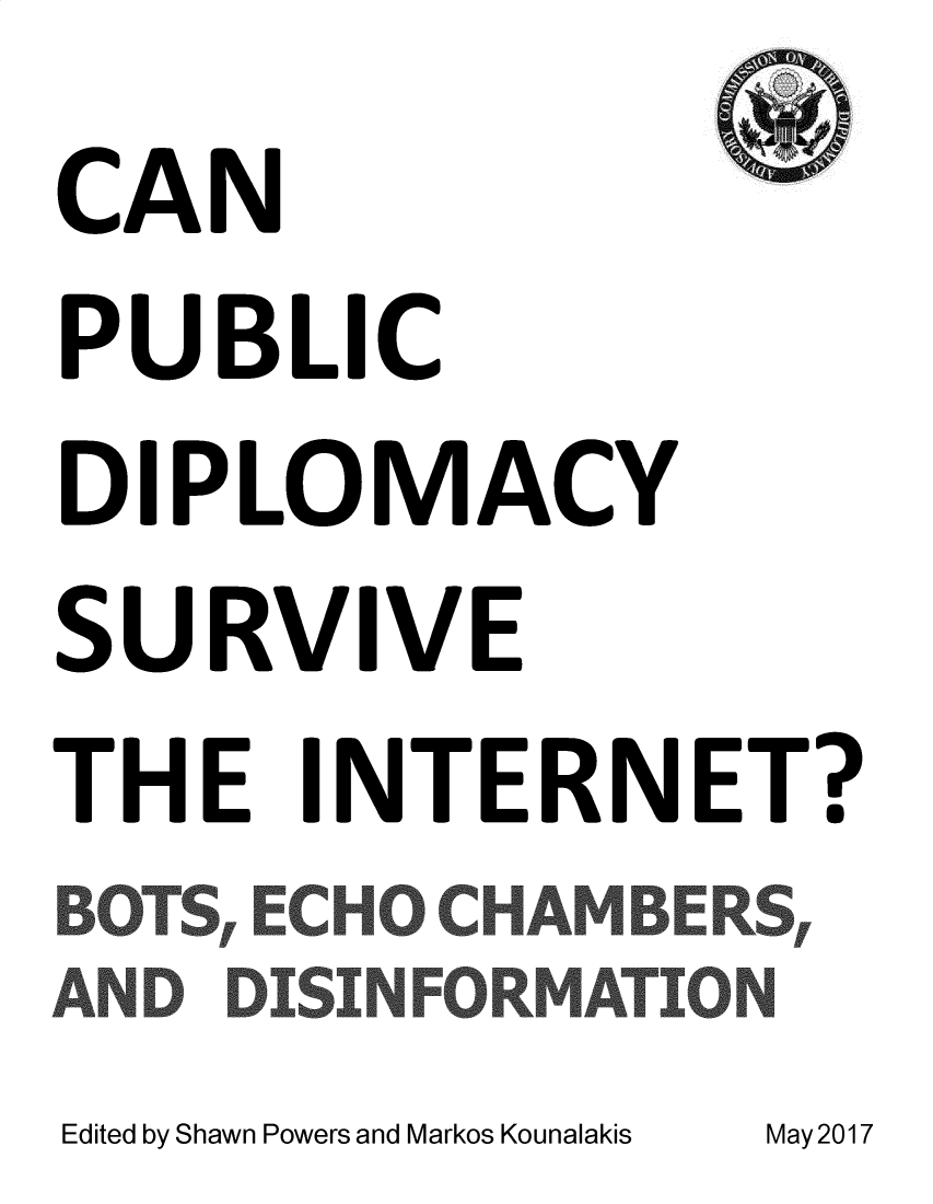 handle is hein.forrel/cnpcdyse0001 and id is 1 raw text is: CAN
PUBLIC
DIPLOMACY
SURVIVE
THE INTERNET?


Edited by Shawn Powers and Markos KounalakisMa21


May 2017


