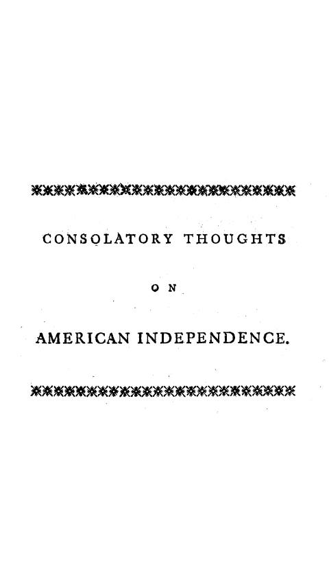 handle is hein.forrel/cnslthami0001 and id is 1 raw text is: 













CONSOLATORY THOUGHTS


         O N


AMERICAN INDEPENDENCE.


