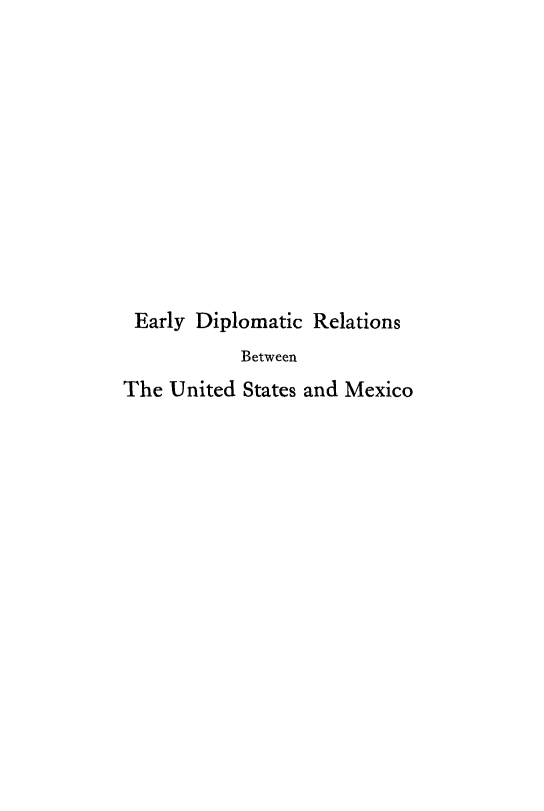 handle is hein.forrel/eardip0001 and id is 1 raw text is: Early Diplomatic Relations
Between
The United States and Mexico


