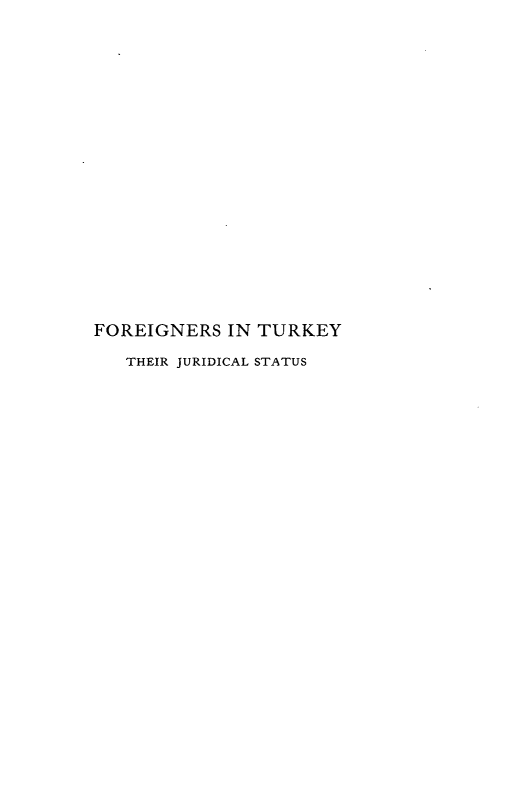 handle is hein.forrel/firitky0001 and id is 1 raw text is: 




















FOREIGNERS IN TURKEY

   THEIR JURIDICAL STATUS


