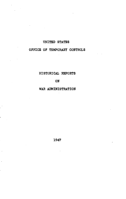 handle is hein.forrel/fldawr0001 and id is 1 raw text is: 









       UNITED STATES

OFFICE OF TEMPORARY CONTROLS





     HISTORICAL REPORTS

             ON

     WAR ADMINISTRATION


1947


