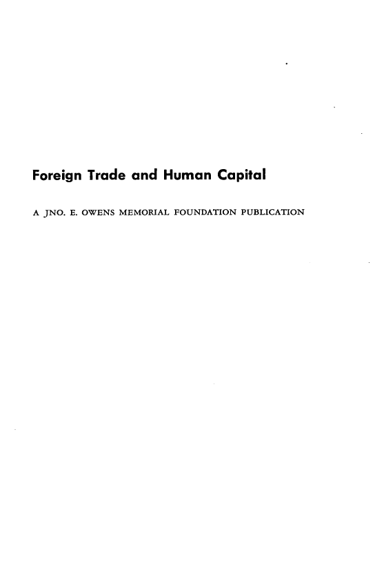 handle is hein.forrel/fntdhc0001 and id is 1 raw text is: 











Foreign Trade and Human Capital


A JNO. E. OWENS MEMORIAL FOUNDATION PUBLICATION


