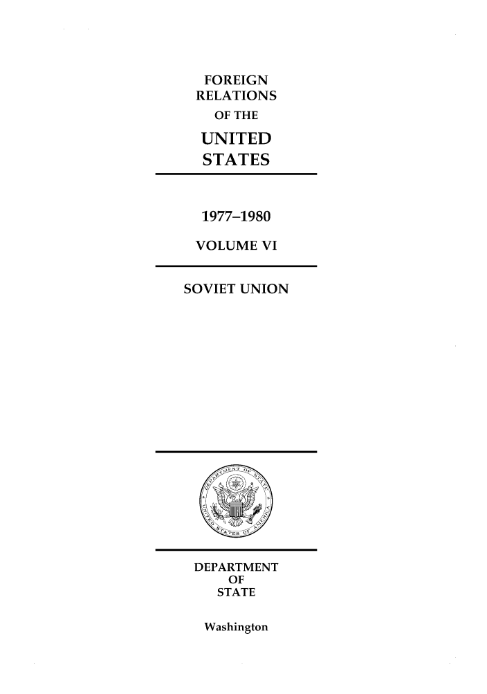 handle is hein.forrel/frusjc0005 and id is 1 raw text is: FOREIGN
RELATIONS
OF THE
UNITED
STATES

1977-1980
VOLUME VI

SOVIET UNION

DEPARTMENT
OF
STATE

Washington


