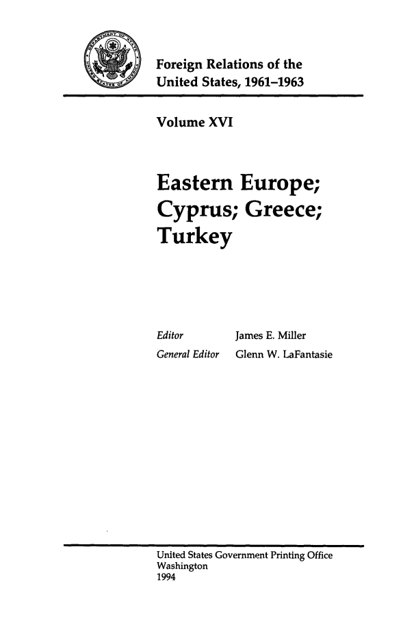 handle is hein.forrel/frusjk0016 and id is 1 raw text is: 


Foreign Relations of the
United States, 1961-1963


Volume XVI



Eastern Europe;
Cyprus; Greece;
Turkey





Editor      James E. Miller
General Editor  Glenn W. LaFantasie


United States Government Printing Office
Washington
1994


