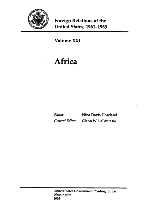 handle is hein.forrel/frusjk0021 and id is 1 raw text is: 


Foreign Relations of the
United States, 1961-1963


Volume XXI



Africa









Editor        Nina Davis Howland
General Editor Glenn W. LaFantasie


United States Government Printing Office
Washington
1995


