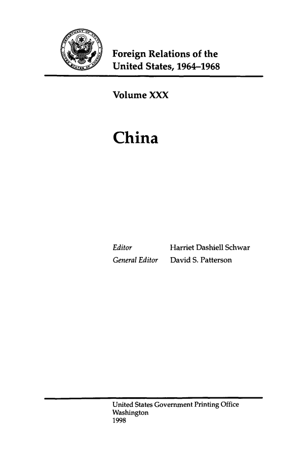 handle is hein.forrel/fruslj0031 and id is 1 raw text is: 



Foreign Relations of the
United States, 1964-1968


Volume XXX



China


Editor
General Editor


Harriet Dashiell Schwar
David S. Patterson


United States Government Printing Office
Washington
1998


