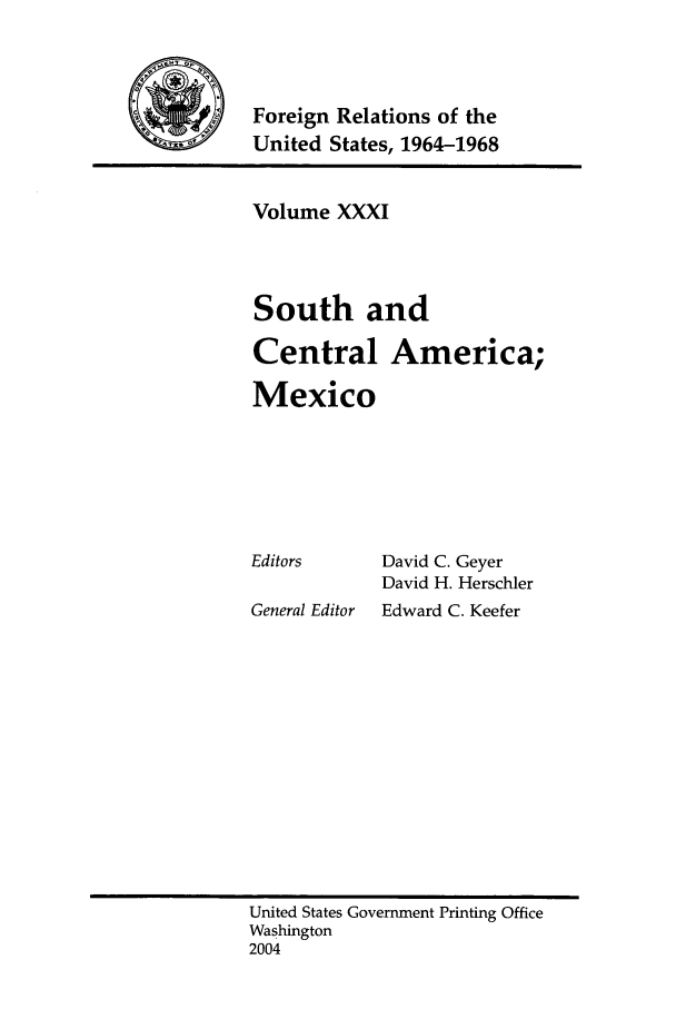 handle is hein.forrel/fruslj0032 and id is 1 raw text is: 


Foreign Relations of the
United States, 1964-1968


Volume XXXI



South and


Central

Mexico


Editors


General Editor


America;


David C. Geyer
David H. Herschler
Edward C. Keefer


United States Government Printing Office
Washington
2004


