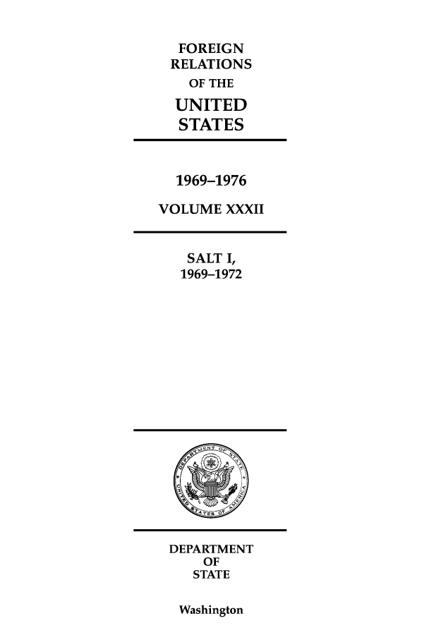 handle is hein.forrel/frusnf0024 and id is 1 raw text is: FOREIGN
RELATIONS
OF THE
UNITED
STATES

1969-1976
VOLUME XXXII

SALT I,
1969-1972

DEPARTMENT
OF
STATE

Washington


