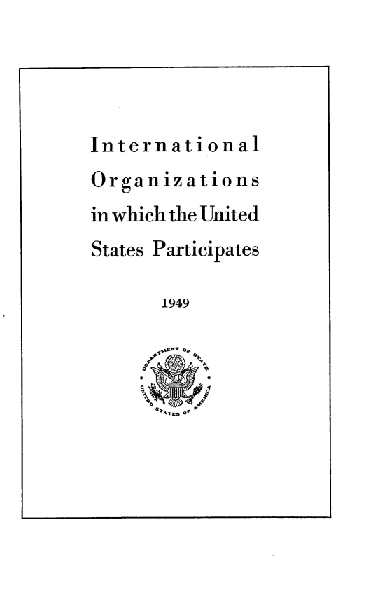 handle is hein.forrel/gtvcu0001 and id is 1 raw text is: 




International
Organizations
in which the United
States Participates

       1949


