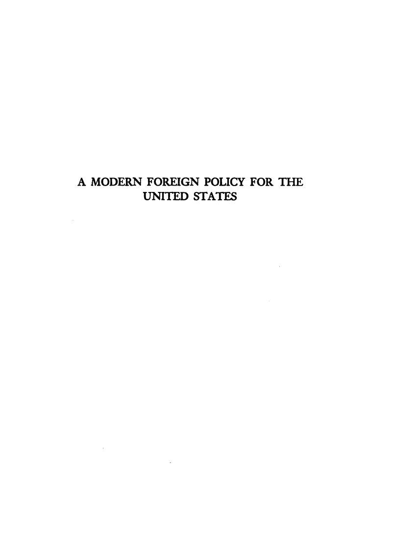 handle is hein.forrel/mnfnpyfrte0001 and id is 1 raw text is: 












A MODERN FOREIGN POLICY FOR THE
         UNITED STATES


