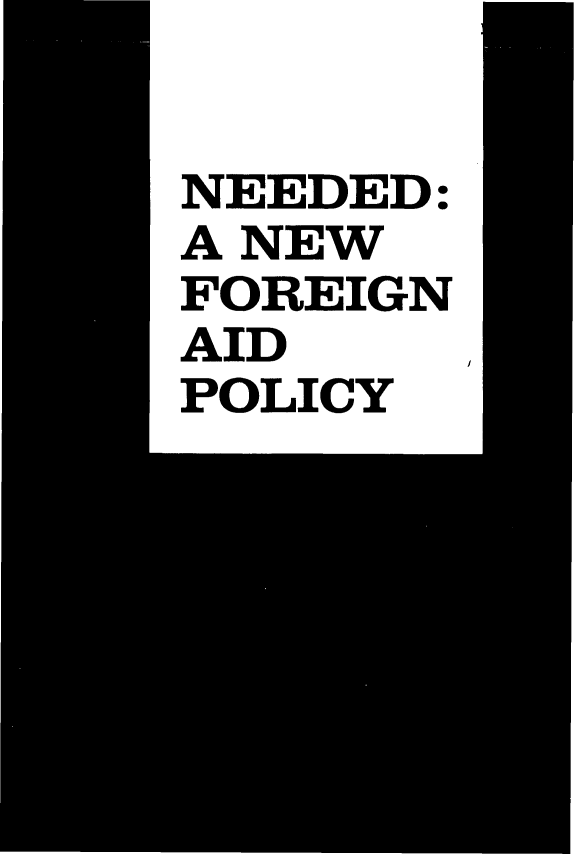 handle is hein.forrel/nededn0001 and id is 1 raw text is: 


NEEDED:
A NEW
FOREIGN
AID
POLICY


