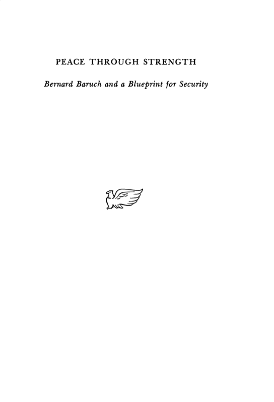 handle is hein.forrel/ptstgh0001 and id is 1 raw text is: 





  PEACE THROUGH STRENGTH

Bernard Baruch and a Blueprint for Security











              x r17 --


