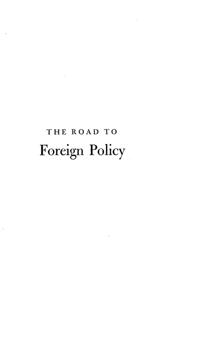handle is hein.forrel/rdtfnpy0001 and id is 1 raw text is: 









THE  ROAD TO

Foreign Policy



