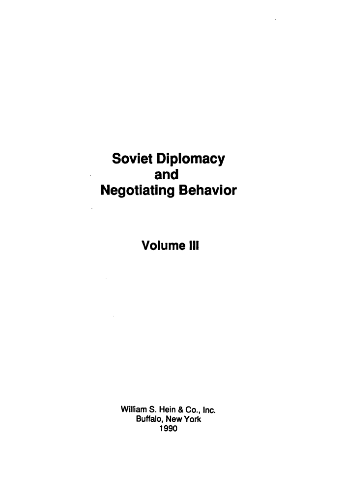 handle is hein.forrel/sodipbeh0003 and id is 1 raw text is: ï»¿Soviet Diplomacy
and
Negotiating Behavior
Volume III
William S. Hein & Co., Inc.
Buffalo, New York
1990


