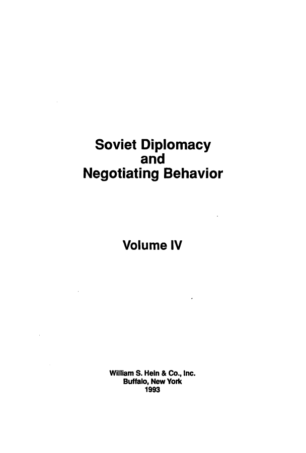 handle is hein.forrel/sodipbeh0004 and id is 1 raw text is: ï»¿Soviet Diplomacy
and
Negotiating Behavior
Volume IV
William S. Hein & Co., Inc.
Buffalo, New York
1993


