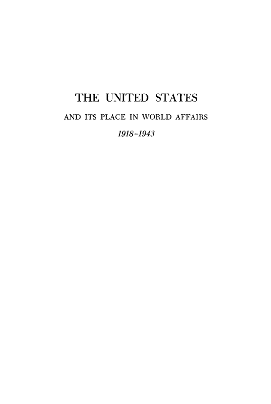 handle is hein.forrel/usipwaf0001 and id is 1 raw text is: 









  THE UNITED    STATES

AND ITS PLACE IN WORLD AFFAIRS

          1918-1943


