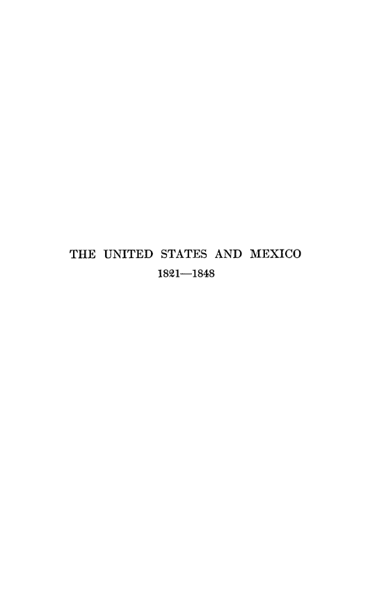handle is hein.forrel/usmxico0001 and id is 1 raw text is: 



















THE UNITED STATES AND MEXICO
           1821-1848


