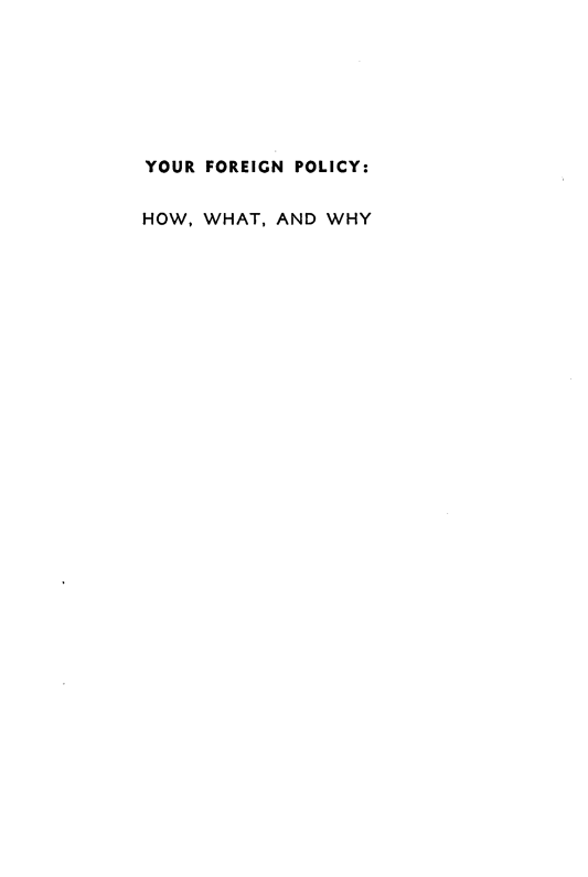 handle is hein.forrel/yrfnoyhw0001 and id is 1 raw text is: 







YOUR FOREIGN POLICY:


HOW, WHAT, AND WHY


