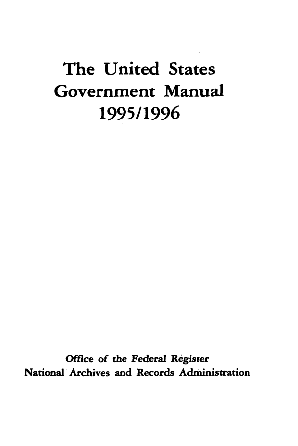 handle is hein.frdocs/usgovman01995 and id is 1 raw text is: The United States
Government Manual
1995/1996
Office of the Federal Register
National Archives and Records Administration


