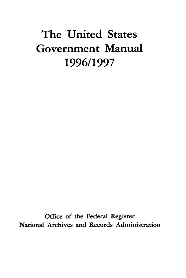 handle is hein.frdocs/usgovman01996 and id is 1 raw text is: The United States
Government Manual
1996/1997
Office of the Federal Register
National Archives and Records Administration


