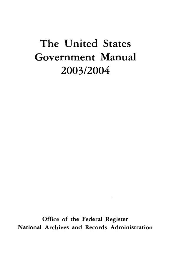 handle is hein.frdocs/usgovman02003 and id is 1 raw text is: The United States
Government Manual
2003/2004
Office of the Federal Register
National Archives and Records Administration


