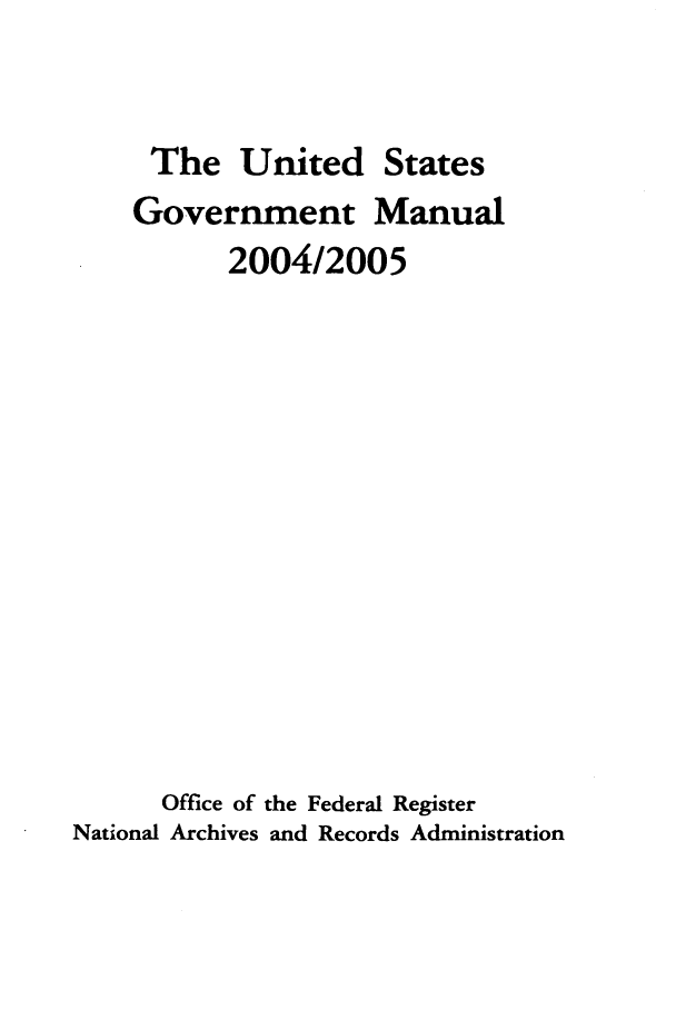 handle is hein.frdocs/usgovman02004 and id is 1 raw text is: The United States
Government Manual
2004/2005
Office of the Federal Register
National Archives and Records Administration


