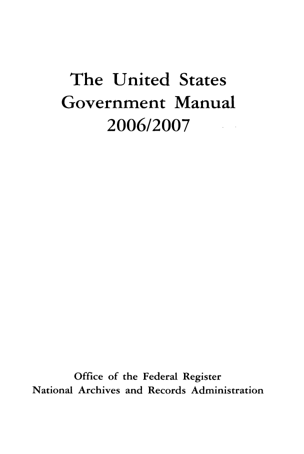 handle is hein.frdocs/usgovman02006 and id is 1 raw text is: The United States
Government Manual
2006/2007
Office of the Federal Register
National Archives and Records Administration



