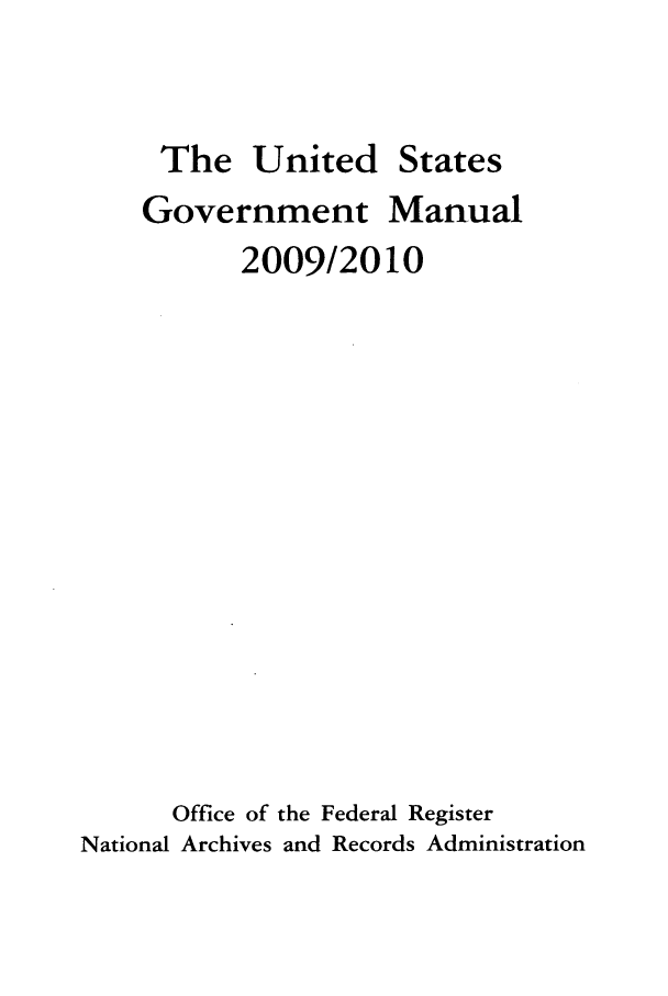 handle is hein.frdocs/usgovman02009 and id is 1 raw text is: The United States
Government Manual
2009/2010
Office of the Federal Register
National Archives and Records Administration


