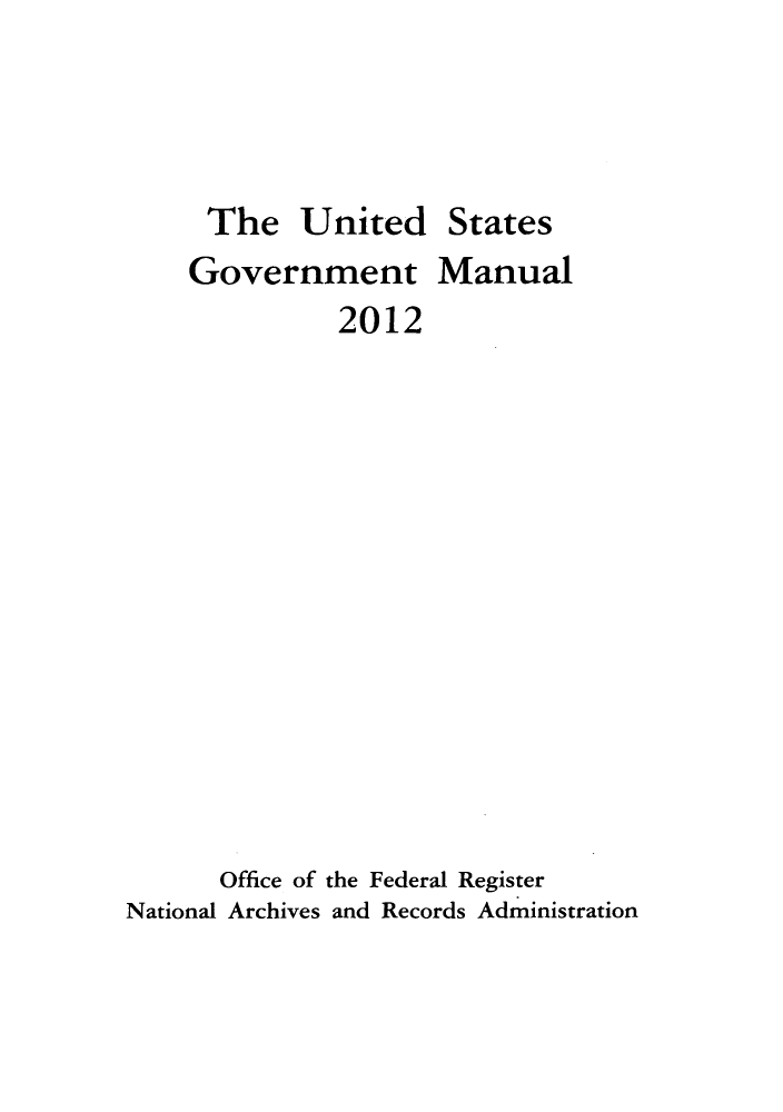 handle is hein.frdocs/usgovman02012 and id is 1 raw text is: ï»¿The United States
Government Manual
2012
Office of the Federal Register
National Archives and Records Administration



