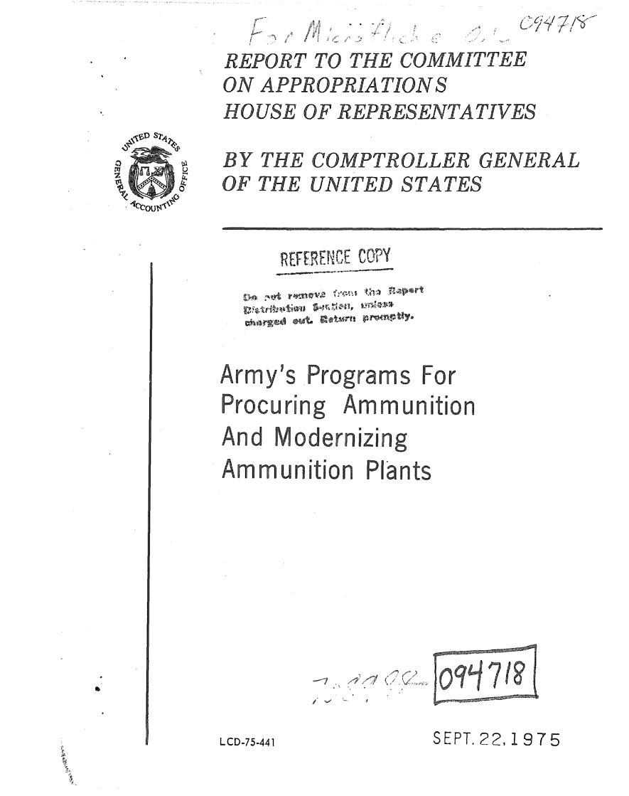handle is hein.gao/gaobaaaoe0001 and id is 1 raw text is: (
'N


REPORT TO THE COMMITTEE
ON APPROPRIA TION S
HOUSE OF REPRESENTATIVES

BY THE COMPTROLLER GENERAL
OF THE UNITED STATES


  REFERENCE COpY

t o-r


Procuring Ammunition
And Modernizing
Ammunition Plants


       'I
/ ..~


SEPT. 22, 1975


Army's


For


Programs


L CD-75-441


