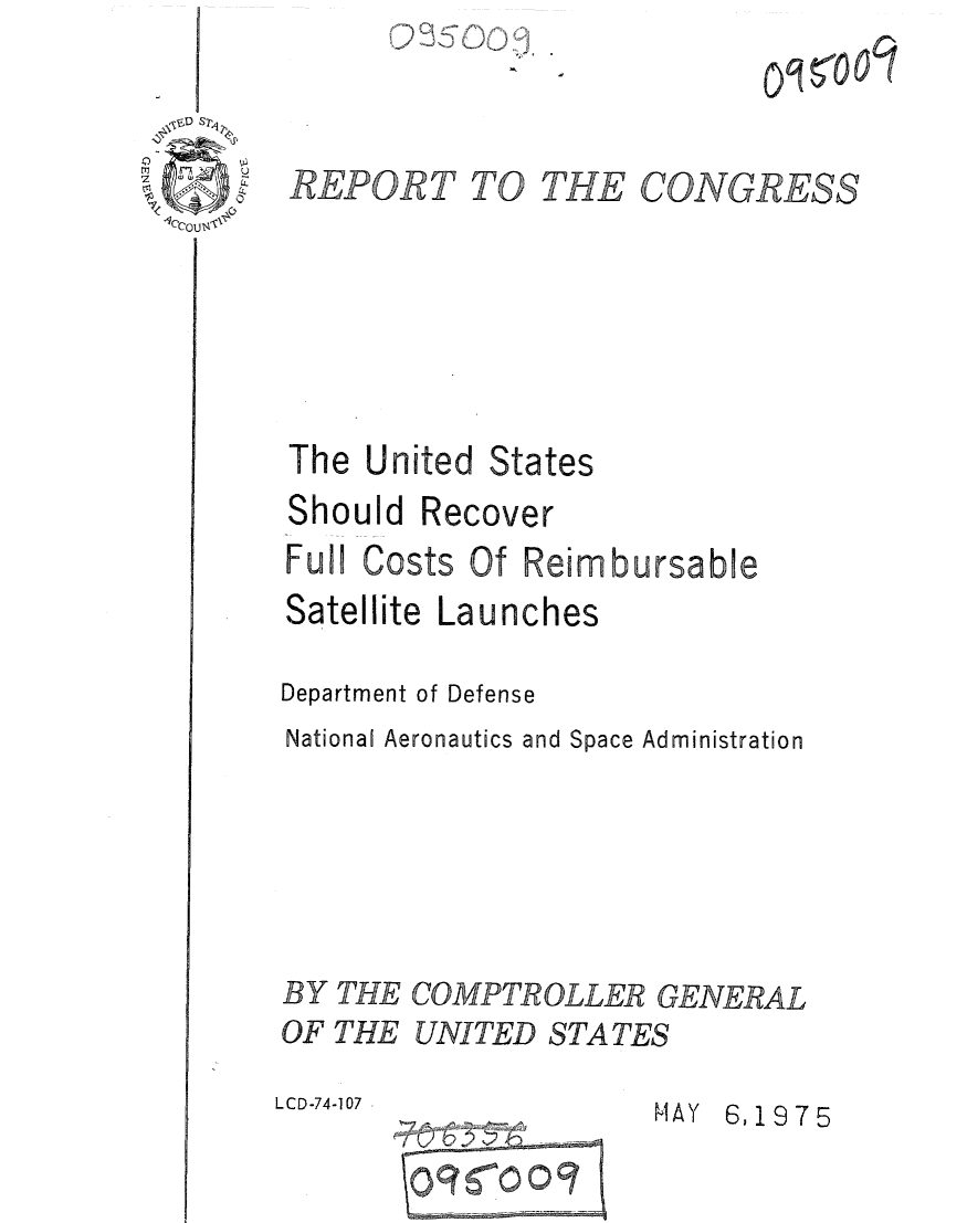 handle is hein.gao/gaobaaatc0001 and id is 1 raw text is: 


TO THE


States


Should


Recover


Full Costs Of Reimbursable
Satellite Launches

Department of Defense
National Aeronautics and Space Administration





BY THE COMPTROLLER GENERAL
OF THE UNITED STATES


LCD-74-107


HAY 6,1975


,EPORT


OR     0 13


0 9 5' 0 /,, -,j,


CONGRESS


The United


