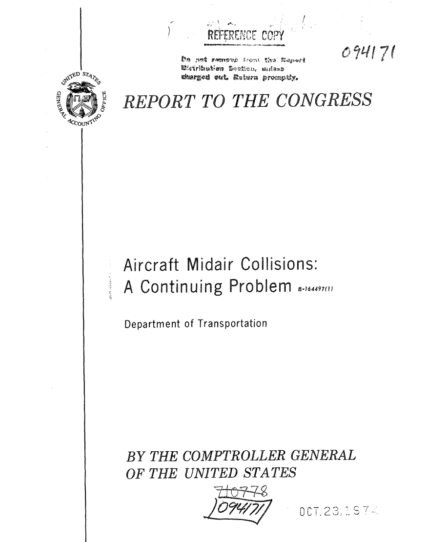 handle is hein.gao/gaobaaeym0001 and id is 1 raw text is:    R £FERcE, CC0PY
 bnvt ro'e
dir~dOtFtr m.ty


TO


CONGRESS


Aircraft Midair Collisions:


Continuing Problem


8.164497(1)


Department of Transportation







BY THE COMPTROLLER GENERAL
OF THE UNITED STATES


OCT.23. I. S ~


e',)' 7q


RKEPORT


THE


