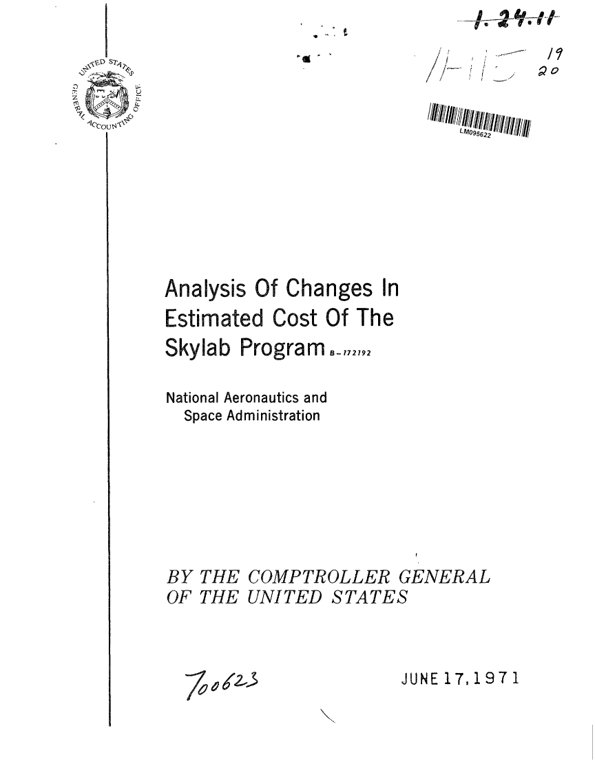 handle is hein.gao/gaobaafjg0001 and id is 1 raw text is: 

     - U
   ~~~~~~~1

LtI/7o9~62 II


Analysis


Of Changes In


Estimated Cost Of The
Skylab Program,,72,92

National Aeronautics and
  Space Administration







BY THE COMPTROLLER GENERAL
OF THE UNITED STATES


JUNE 17,197 1


